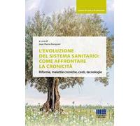 L'evoluzione del sistema sanitario: come affrontare la cronicità. Riforme, malattie croniche, costi, tecnologie