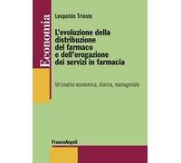 L'evoluzione della distribuzione del farmaco e dell'erogazione dei servizi in farmacia. Un’analisi economica, storica, manageriale