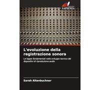 L'evoluzione della registrazione sonora: Le tappe fondamentali nello sviluppo tecnico dei dispositivi di riproduzione audio