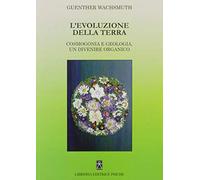 L' evoluzione della terra. Cosmogonia e geologia. Un divenire organico