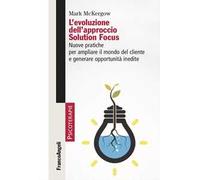L'evoluzione dell'approccio Solution Focus. Nuove pratiche per ampliare il mondo del cliente e generare opportunità inedite