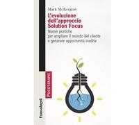 L'evoluzione dell'approccio Solution Focus. Nuove pratiche per ampliare il mondo del cliente e generare opportunità inedite