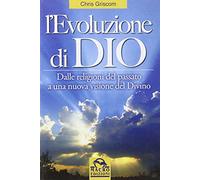 L'evoluzione di Dio. Dalle religioni del passato a una nuova visione del divino