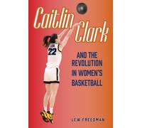 Lew Freedman Caitlin Clark and the Revolution in Women's Basketball (Tascabile)