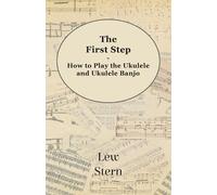 Lew Stern The First Step - How to play the Ukulele and Ukulele Banjo (Tascabile)