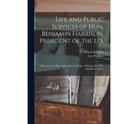 Lew Wallace Mur Life and Public Services of Hon. Benjamin Harrison, (Tascabile)
