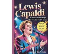 LEWIS CAPALDI:THE FUNNY, FEARLESS SINGER WHO WON THE WORLD’S HEART: A Touching Kids’ Biography About Music, Hope, and the Power of Kindness