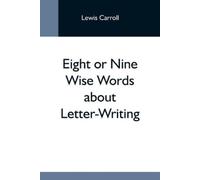 Lewis Carroll Eight Or Nine Wise Words About Letter-Writing (Tascabile)