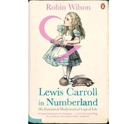 Lewis Carroll in Numberland: His Fantastical Mathematical Logical Life