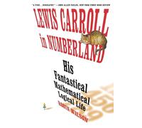 Lewis Carroll in Numberland: His Fantastical Mathematical Logical Life: An...