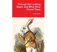 Lewis Carroll Through the Looking Glass, and What Alice Found (Copertina rigida)