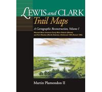 Lewis & Clark Trail Maps: A Cartographic Reconsruction: A Cartographic Reconstruction, Volume I: Missouri River Between Camp River Dubois (Illinois) ... (North Dakota) - Outbound 1804; Return 1806