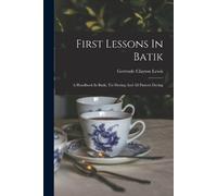 Lewis Gertrude First Lessons In Batik; A Handbook In Batik, Tie-dye (Tascabile)