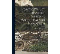 Lewis H Anderso How to Win. By the Aid of Personal Magnetism and Hyp (Tascabile)