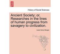 Lewis Henry Mor Ancient Society; or, Researches in the lines of huma (Tascabile)