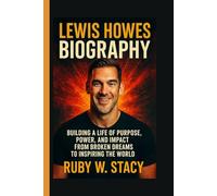 Lewis Howes Biography.: Building a Life of Purpose, Power, and Impact From Broken Dreams To Inspiring the World.