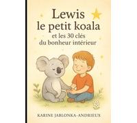 LEWIS LE PETIT KOALA ET LES 30 CLES DU BONHEUR INTERIEUR: Psychologie positive pour enfants