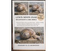 LEWIS MOON SNAIL BEGINNER’S CARE BIBLE: A Practical Guide to the Lewis Moon Snail - Habitat, Feeding, Predatory Behavior, Shell Structure, Reproduction, Burrowing Needs, and Marine Observation Tips