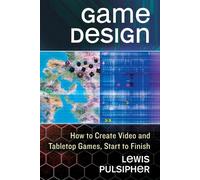 Game Design: How to Create Video and Tabletop Games, Start to Finish