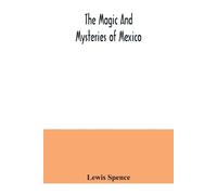 Lewis Spence The magic and mysteries of Mexico (Tascabile)