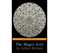 Lewis Spence The Magic Arts in Celtic Britain (Tascabile)