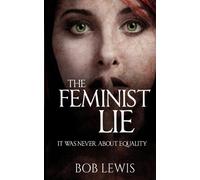 The Feminist Lie: It Was Never About Equality