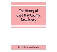 Lewis Townsend Stevens The history of Cape May County, New Jersey (Tascabile)