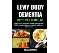Lewy Body Dementia Diet Cookbook: Support Brain Health And Memory With Nutrient-Rich Recipes That Enhance Cognition And Reduce Inflammation