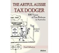 Lex Fullarton The Artful Aussie Tax Dodger - 100 Years of Tax Reform (Tascabile)