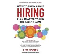 Lex Sisney How to Think About Hiring: Play Smarter to Win the Talent (Tascabile)