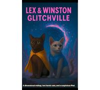 Lex & Winston: Glitchville: A dimensional mishap, two heroic cats, and a very suspicious iPad.