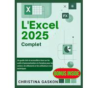 L'Excel 2025 complet: Un guide clair et accessible à tous sur les outils d'automatisation et d'analyse pour les seniors, les débutants et les utilisateurs non techniques