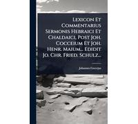 Lexicon Et Commentarius Sermonis Hebraici Et Chaldaici, Post Joh. Cocceium Et Joh. Henr. Maium... Edidit Jo. Chr. Fried. Schulz...