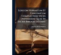 Lexicon Hebraicum Et Chaldaicum Complectens Veces Omnimodas Quae In Sacris Biblicis Exstant