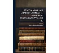 Lexicon Manuale Graeco-latinum In Libros Novi Testamenti, Volume 1...
