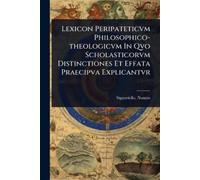 Lexicon Peripateticvm Philosophico-theologicvm In Qvo Scholasticorvm (Tascabile)