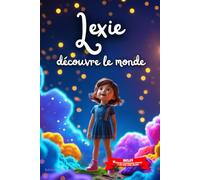 Lexie découvre le monde: Livre personnalisé prénom, mini-histoires magiques, aventures, confiance en soi, leçons de vie, affirmations positives, ... en famille, endormissement paisible : Lexie