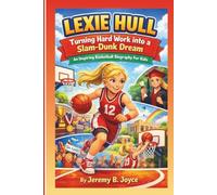 Lexie Hull: Turning Hard Work Into A Slam-Dunk Dream: An Inspiring Basketball Biography For Kids