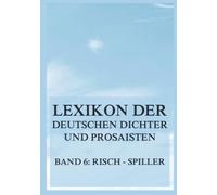Lexikon der deutschen Dichter und Prosaisten vom Beginn des 19. Jahrhunderts bis zur Gegenwart: Sechster Band. Risch bis Spiller.
