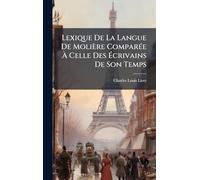 Lexique De La Langue De Molière ComparÃ(c)e À Celle Des Écrivains De Son Temps