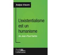L'existentialisme est un humanisme de Jean-Paul Sartre (Analyse approfondie): Approfondissez votre lecture de cette œuvre avec notre profil littéraire (résumé, fiche de lecture et axes de lecture)