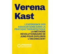 L'EXPÉRIENCE DES ASSOCIATIONS DANS LA PRATIQUE THÉRAPEUTIQUE: La méthode révolutionnaire de Jung pour explorer l’inconscient : théorie et pratique