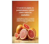L'extrait de pépins de pamplemousse remède contre toutes les maladies: Le guide étape par étape sur le traitement naturel GSE et la prévention des ... Uti, Allergie, Herpès, Rhume, MST et Grippe