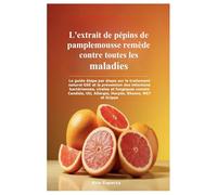 L'extrait de pépins de pamplemousse remède contre toutes les maladies: Le guide étape par étape sur le traitement naturel GSE et la prévention des ... Uti, Allergie, Herpès, Rhume, MST et Grippe