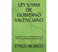 LEY 5/1983 DE GOBIERNO VALENCIANO: COMENTADA PARA OPOSITORES GVA CON TEST Y CASOS PRÁCTICOS RESUELTOS