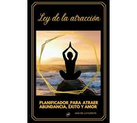 LEY DE LA ATRACCIÓN: PLANIFICADOR PARA ATRAER ABUNDANCIA, ÉXITO Y AMOR