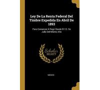 Ley De La Renta Federal Del Timbre Expedida En Abril De 1893 (Tascabile)