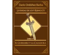 Leyendas de los 9 Reinos IV LIbro 4: El Guerrero y la Cazadora: Novela de fantasía épica y oscura en español.