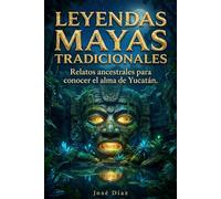 Leyendas Mayas tradicionales, las apariciones en el Mayab: Relatos ancestrales para conocer el alma de Yucatán