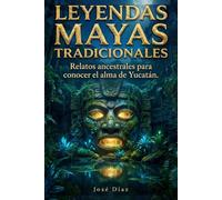 Leyendas Mayas tradicionales, las apariciones en el Mayab: Relatos ancestrales para conocer el alma de Yucatán